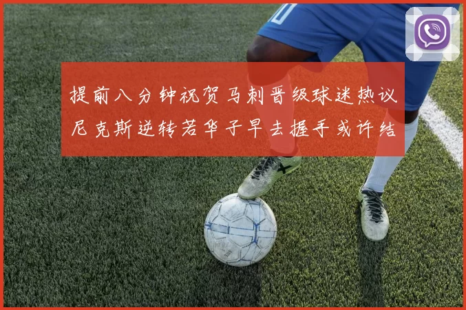 提前八分钟祝贺马刺晋级球迷热议尼克斯逆转若华子早去握手或许结果不同